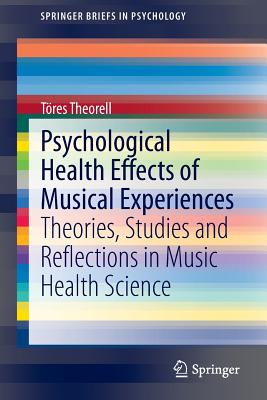 Psychological Health Effects of Musical Experiences: Theories, Studies and Reflections in Music Health Science - Theorell, Tres