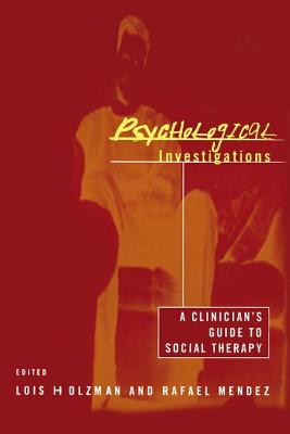 Psychological Investigations: A Clinician's Guide to Social Therapy - Holzman, Lois (Editor), and Mendez, Rafael (Editor)