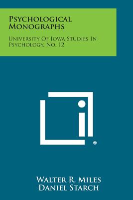 Psychological Monographs: University of Iowa Studies in Psychology, No. 12 - Miles, Walter R (Editor), and Starch, Daniel (Editor)