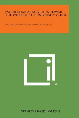 Psychological Service in Hawaii, the Work of the University Clinic: University of Hawaii Occasional Papers, No. 37 - Porteus, Stanley David