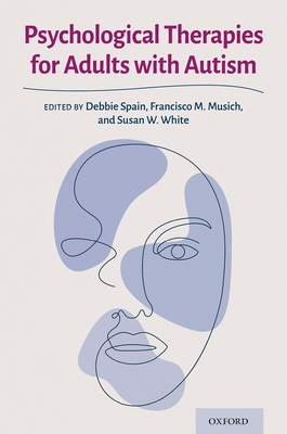 Psychological Therapies for Adults with Autism - Spain, Debbie, and Musich, Francisco M, and White, Susan W