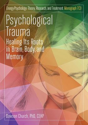Psychological Trauma: Healing Its Roots in Brain, Body and Memory - Church, Dawson