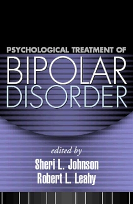 Psychological Treatment of Bipolar Disorder - Johnson, Sheri L, PhD (Editor), and Leahy, Robert L, PhD (Editor)