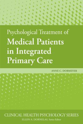 Psychological Treatment of Medical Patients in Integrated Primary Care - Dobmeyer, Anne C, PhD, Abpp