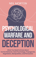 Psychological Warfare and Deception: What You Need to Know about Human Behavior, Dark Psychology, Propaganda, Negotiation, Manipulation, and Persuasion