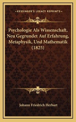 Psychologie Als Wissenschaft, Neu Gegrundet Auf Erfahrung, Metaphysik, Und Mathematik (1825) - Herbart, Johann Friedrich