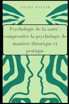 Psychologie de la sant: comprendre la psychologie de manire thorique et pratique: Pour les dbutants et les praticiens. La mdecine comportementale et les dterminants sociaux de la sant - Winter, Franz