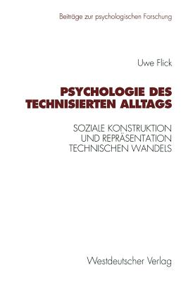 Psychologie Des Technisierten Alltags: Soziale Konstruktion Und Repr?sentation Technischen Wandels in Verschiedenen Kulturellen Kontexten - Flick, Uwe, Dr.