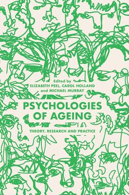 Psychologies of Ageing: Theory, Research and Practice - Peel, Elizabeth (Editor), and Holland, Carol (Editor), and Murray, Michael (Editor)
