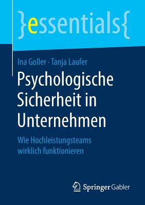 Psychologische Sicherheit in Unternehmen: Wie Hochleistungsteams Wirklich Funktionieren - Goller, Ina, and Laufer, Tanja