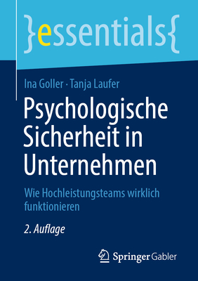 Psychologische Sicherheit in Unternehmen: Wie Hochleistungsteams Wirklich Funktionieren - Goller, Ina, and Laufer, Tanja