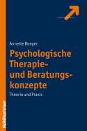 Psychologische Therapie- Und Beratungskonzepte: Theorie Und Praxis