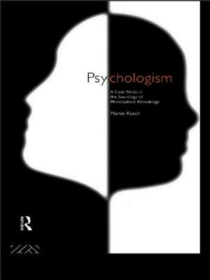 Psychologism: The Sociology of Philosophical Knowledge - Kusch, Martin