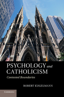 Psychology and Catholicism: Contested Boundaries - Kugelmann, Robert