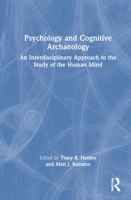 Psychology and Cognitive Archaeology: An Interdisciplinary Approach to the Study of the Human Mind - Henley, Tracy (Editor), and Rossano, Matt (Editor)