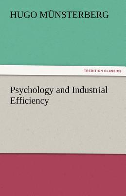 Psychology and Industrial Efficiency - M Nsterberg, Hugo, and Munsterberg, Hugo