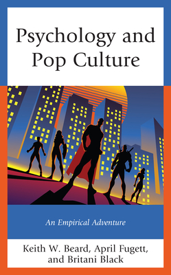 Psychology and Pop Culture: An Empirical Adventure - Beard, Keith W, and Fugett, April, and Black, Britani