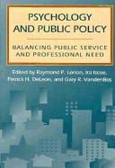 Psychology and Public Policy: Balancing Public Service and Professional Need - Lorion, Raymond P. (Editor), and Iscoe, Ira (Editor), and DeLeon, Patrick H. (Editor)