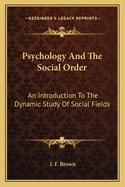 Psychology And The Social Order: An Introduction To The Dynamic Study Of Social Fields