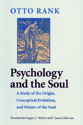 Psychology and the Soul: A Study of the Origin, Conceptual Evolution, and Nature of the Soul - Rank, Otto, Professor, and Richter, Gregory C, Dr. (Translated by), and Lieberman, E James (Translated by)