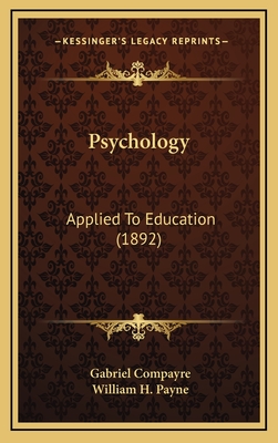 Psychology: Applied to Education (1892) - Compayre, Gabriel, and Payne, William H (Translated by)