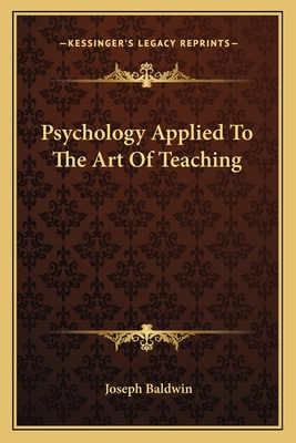 Psychology Applied To The Art Of Teaching - Baldwin, Joseph