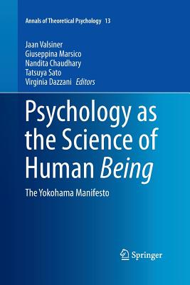 Psychology as the Science of Human Being: The Yokohama Manifesto - Valsiner, Jaan, Professor (Editor), and Marsico, Giuseppina (Editor), and Chaudhary, Nandita, Dr. (Editor)