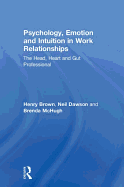 Psychology, Emotion and Intuition in Work Relationships: The Head, Heart and Gut Professional