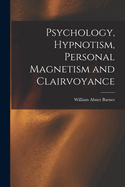 Psychology, Hypnotism, Personal Magnetism and Clairvoyance