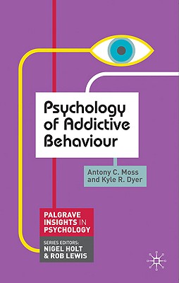 Psychology of Addictive Behaviour - Moss, Antony C, and Dyer, Kyle R