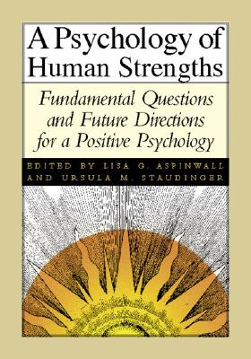 Psychology of Human Strengths: Fundamental Questions and Future Directions for a Positive Psychology - Aspinwall, Lisa G (Editor), and Staudinger, Ursula M (Editor)