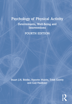 Psychology of Physical Activity: Determinants, Well-Being and Interventions - Biddle, Stuart J H, and Mutrie, Nanette, and Gorely, Trish