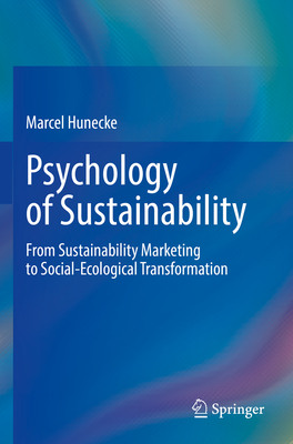 Psychology of Sustainability: From Sustainability Marketing to Social-Ecological Transformation - Hunecke, Marcel