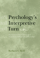 Psychology's Interpretive Turn: The Search for Truth and Agency in Theoretical and Philosophical Psychology - Held, Barbara S