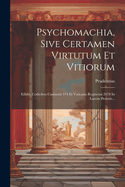 Psychomachia, Sive Certamen Virtutum Et Vitiorum: Edidit, Codicibus Casinensi 374 Et Vaticano Reginensi 2078 In Lucem Prolatis...