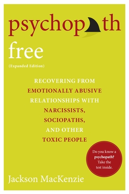 Psychopath Free (Expanded Edition): Recovering from Emotionally Abusive Relationships with Narcissists, Sociopaths, and Other Toxic People - MacKenzie, Jackson