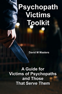 Psychopath Victims Toolkit: A Guide for Victims of Psychopaths and Those That Serve Them - Masters, David M