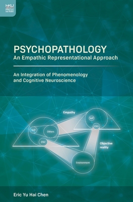 Psychopathology: An Empathic Representational Approach; An Integration of Phenomenology and Cognitive Neuroscience - Chen, Eric Yu Hai