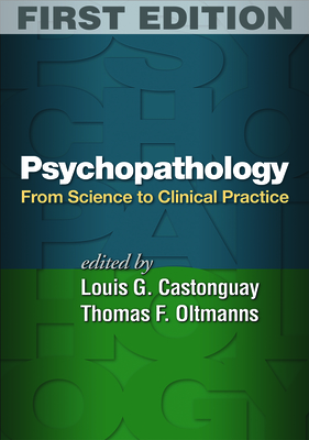 Psychopathology: From Science to Clinical Practice - Castonguay, Louis G, PhD (Editor), and Oltmanns, Thomas F, PhD (Editor)