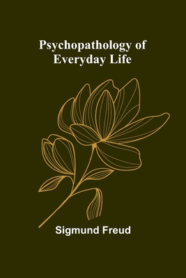 Psychopathology of Everyday Life - Freud, Sigmund