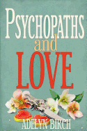 Psychopaths and Love: Psychopaths Aren't Capable of Love. Find Out What Happens When They Target Someone Who Is.