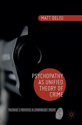 Psychopathy as Unified Theory of Crime - Delisi, Matt