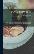 Psychopathy: or, Spirit Healing: a Series of Lessons on the Relations of the Spirit to Its Own Organism, and the Interrelation of Human Beings With Reference to Health, Disease and Healing