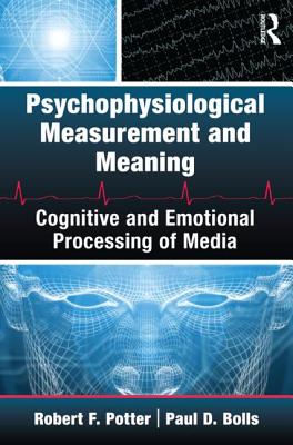 Psychophysiological Measurement and Meaning: Cognitive and Emotional Processing of Media - Potter, Robert F, and Bolls, Paul