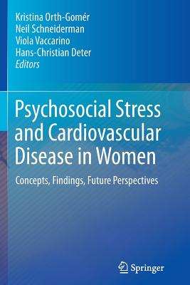 Psychosocial Stress and Cardiovascular Disease in Women: Concepts, Findings, Future Perspectives - Orth-Gomr, Kristina (Editor), and Schneiderman, Neil (Editor), and Vaccarino, Viola (Editor)