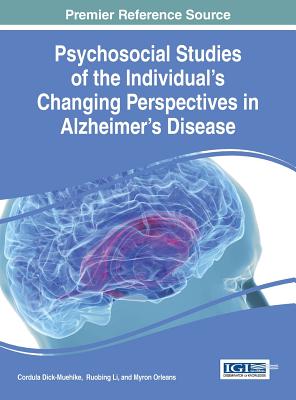 Psychosocial Studies of the Individual's Changing Perspectives in Alzheimer's Disease - Dick-Muehlke, Cordula (Editor), and Li, Ruobing (Editor), and Orleans, Myron (Editor)