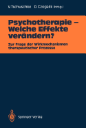 Psychotherapie -- Welche Effekte Verndern?: Zur Frage Der Wirkmechanismen Therapeutischer Prozesse