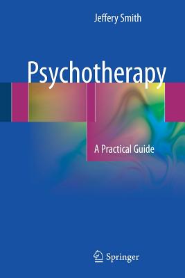 Psychotherapy: A Practical Guide - Smith, Jeffery