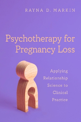 Psychotherapy for Pregnancy Loss: Applying Relationship Science to Clinical Practice - Markin, Rayna D