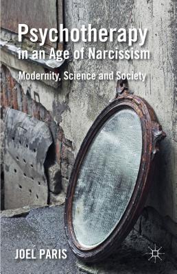 Psychotherapy in an Age of Narcissism: Modernity, Science, and Society - Paris, J.